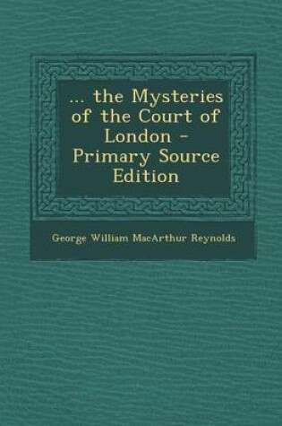 Cover of ... the Mysteries of the Court of London - Primary Source Edition