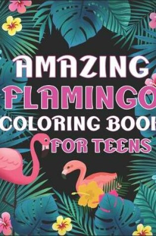 Cover of Amazing Flamingo Coloring Book for Teens