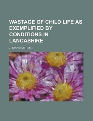 Book cover for Wastage of Child Life as Exemplified by Conditions in Lancashire