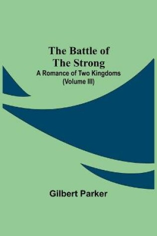 Cover of The Battle Of The Strong; A Romance Of Two Kingdoms (Volume Iii)