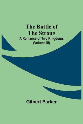 Book cover for The Battle Of The Strong; A Romance Of Two Kingdoms (Volume Iii)