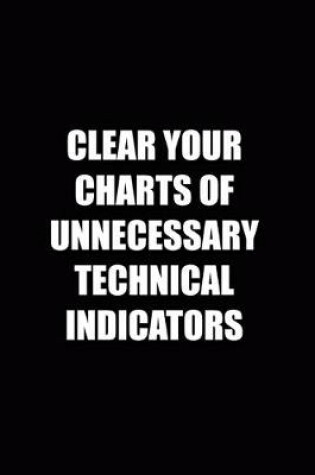Cover of Clear Your Charts Of Unnecessary Technical Indicators