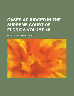 Book cover for Cases Adjudged in the Supreme Court of Florida Volume 45