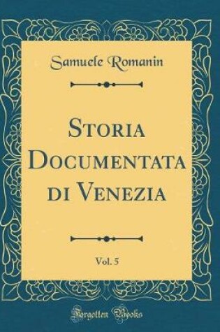 Cover of Storia Documentata Di Venezia, Vol. 5 (Classic Reprint)