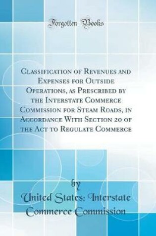 Cover of Classification of Revenues and Expenses for Outside Operations, as Prescribed by the Interstate Commerce Commission for Steam Roads, in Accordance With Section 20 of the Act to Regulate Commerce (Classic Reprint)