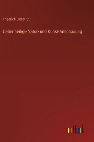 Cover of Ueber heilige Natur- und Kunst-Anschauung