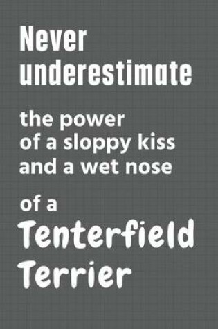 Cover of Never underestimate the power of a sloppy kiss and a wet nose of a Tenterfield Terrier