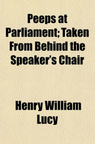 Cover of Peeps at Parliament; Taken from Behind the Speaker's Chair