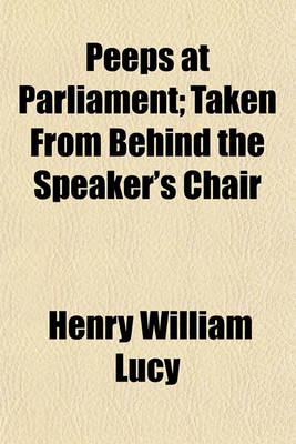 Book cover for Peeps at Parliament; Taken from Behind the Speaker's Chair