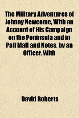 Book cover for The Military Adventures of Johnny Newcome, with an Account of His Campaign on the Peninsula and in Pall Mall and Notes, by an Officer. with