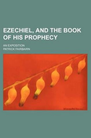 Cover of Ezechiel, and the Book of His Prophecy; An Exposition
