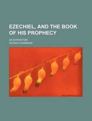 Book cover for Ezechiel, and the Book of His Prophecy; An Exposition