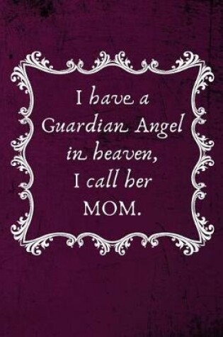 Cover of I Have a Guardian Angel in Heaven I Call Her Mom