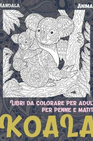 Cover of Libri da colorare per adulti per penne e matite - Mandala - Animali - Koala