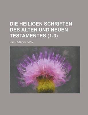 Book cover for Die Heiligen Schriften Des Alten Und Neuen Testamentes; Nach Der Vulgata (1-3 )