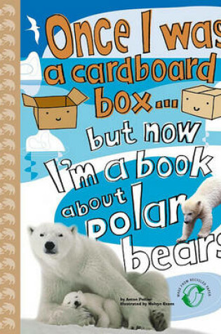 Cover of Once I Was a Cardboard Box...But Now I'm a Book about Polar Bears