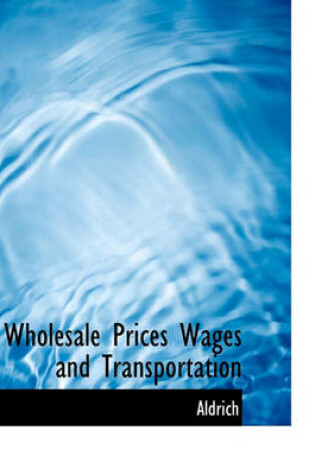 Cover of Wholesale Prices Wages and Transportation