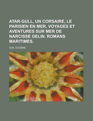 Book cover for Atar-Gull, Un Corsaire, Le Parisien En Mer, Voyages Et Aventures Sur Mer de Narcisse Gelin. Romans Maritimes