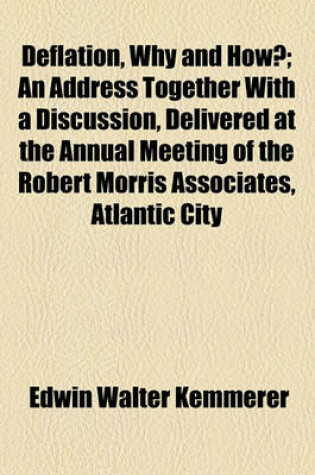 Cover of Deflation, Why and How?; An Address Together with a Discussion, Delivered at the Annual Meeting of the Robert Morris Associates, Atlantic City