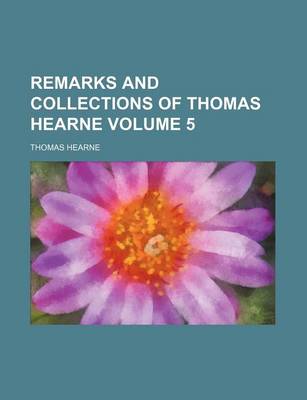 Book cover for Remarks and Collections of Thomas Hearne Volume 5