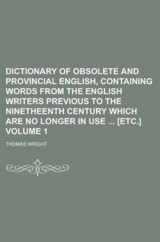 Cover of Dictionary of Obsolete and Provincial English, Containing Words from the English Writers Previous to the Ninetheenth Century Which Are No Longer in Us