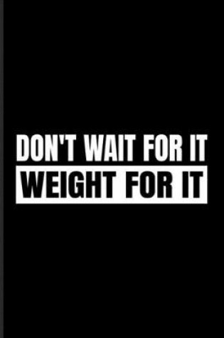 Cover of Don't Wait For It Weight for It
