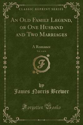 Book cover for An Old Family Legend, or One Husband and Two Marriages, Vol. 4 of 4: A Romance (Classic Reprint)