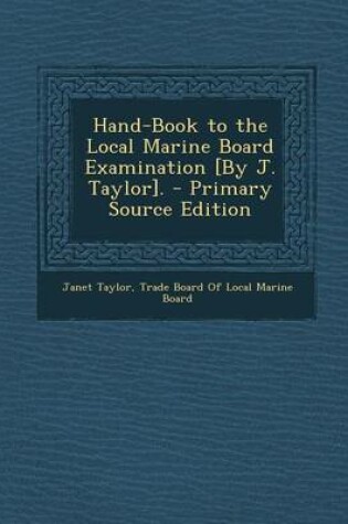Cover of Hand-Book to the Local Marine Board Examination [By J. Taylor].