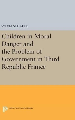 Book cover for Children in Moral Danger and the Problem of Government in Third Republic France