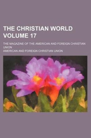 Cover of The Christian World Volume 17; The Magazine of the American and Foreign Christian Union