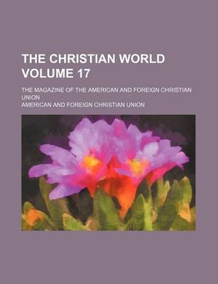 Book cover for The Christian World Volume 17; The Magazine of the American and Foreign Christian Union