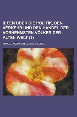 Cover of Ideen Uber Die Politik, Den Verkehr Und Den Handel Der Vornehmsten Volker Der Alten Welt (1)