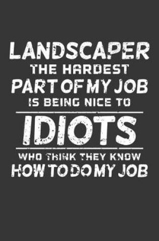 Cover of Landscaper The Hardest Part Of My Job Is Being Nice To Idiots Who Think They Know How To Do My Job