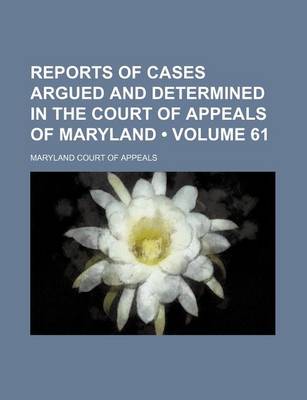 Book cover for Reports of Cases Argued and Determined in the Court of Appeals of Maryland (Volume 61)