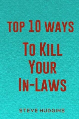 Cover of Top 10 Ways To Kill Your In-Laws