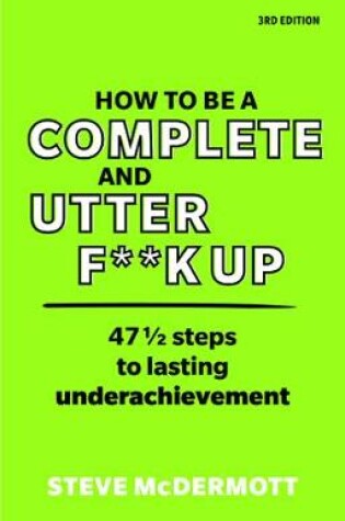 Cover of How to be a Complete and Utter F**k Up in Life, Work and Everything PDF eBook