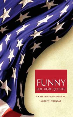 Book cover for Funny Political Quotes Pocket Monthly Planner 2017