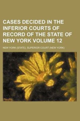 Cover of Cases Decided in the Inferior Courts of Record of the State of New York Volume 12