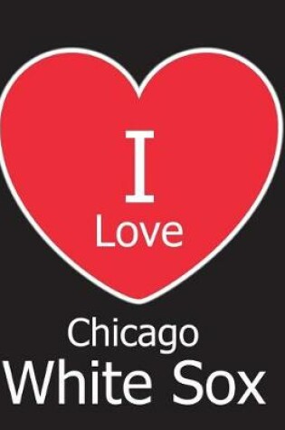 Cover of I Love Chicago White Sox