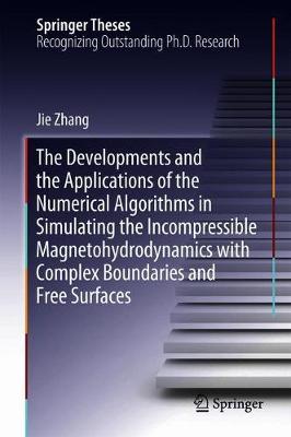 Book cover for The Developments and the Applications of the Numerical Algorithms in Simulating the Incompressible Magnetohydrodynamics with Complex Boundaries and Free Surfaces