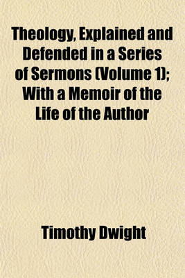 Book cover for Theology, Explained and Defended in a Series of Sermons (Volume 1); With a Memoir of the Life of the Author