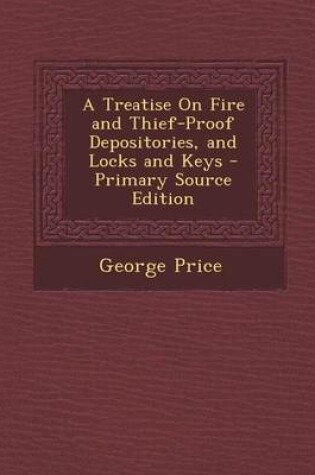Cover of A Treatise on Fire and Thief-Proof Depositories, and Locks and Keys - Primary Source Edition