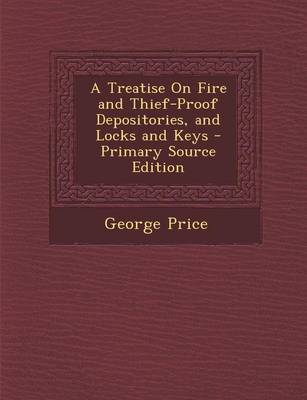 Book cover for A Treatise on Fire and Thief-Proof Depositories, and Locks and Keys - Primary Source Edition