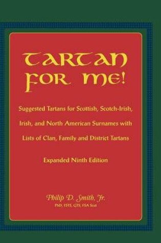 Cover of Tartan for Me! Suggested Tartans for Scottish, Scotch-Irish, Irish, and North American Surnames with Lists of Clan, Family, and District Tartans. Expa