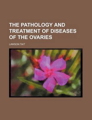 Book cover for The Pathology and Treatment of Diseases of the Ovaries