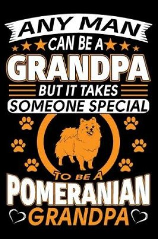 Cover of Any Man Can Be A Grandpa But It Takes Someone Special To Be A Pomeranian Grandpa