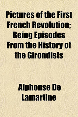 Book cover for Pictures of the First French Revolution; Being Episodes from the History of the Girondists