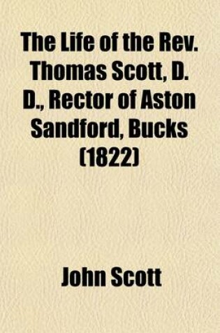 Cover of The Life of the REV. Thomas Scott, D. D., Rector of Aston Sandford, Bucks (1822)