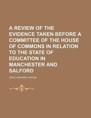 Book cover for A Review of the Evidence Taken Before a Committee of the House of Commons in Relation to the State of Education in Manchester and Salford