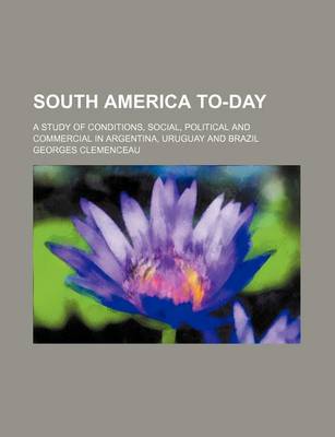 Book cover for South America To-Day; A Study of Conditions, Social, Political and Commercial in Argentina, Uruguay and Brazil